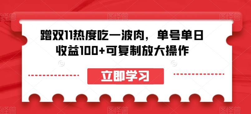 蹭双11热度吃一波肉，单号单日收益100+可复制放大操作【揭秘】-鹤行社项目库