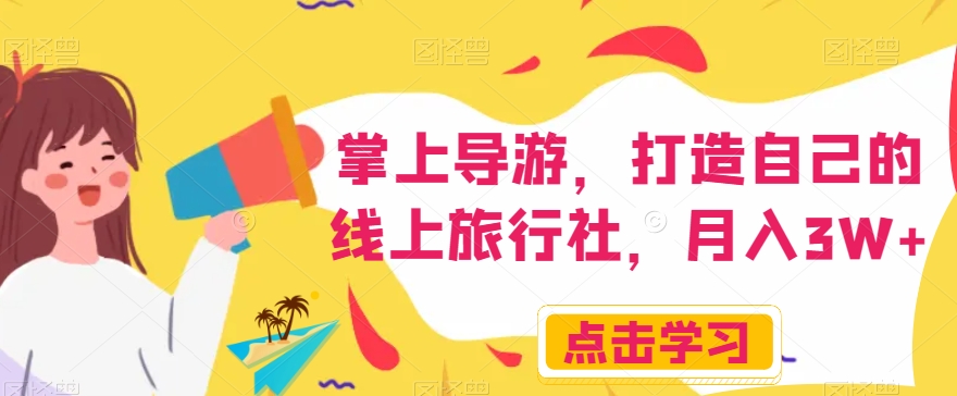 掌上导游，打造自己的线上旅行社，月入3W+【揭秘】-鹤行社项目库