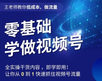 王老师教你低成本、做流量，零基础学做视频号，0-1快速抓住视频号流量-鹤行社项目库