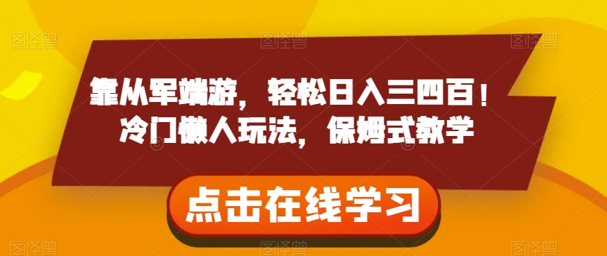 靠从军端游，轻松日入三四百！冷门懒人玩法，保姆式教学【揭秘】-鹤行社项目库