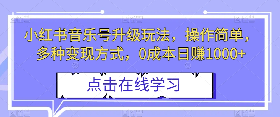 小红书音乐号升级玩法，操作简单，多种变现方式，0成本日赚1000+【揭秘】-鹤行社项目库