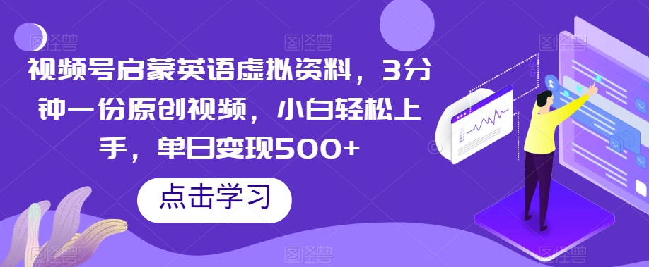 视频号启蒙英语虚拟资料，3分钟一份原创视频，小白轻松上手，单日变现500+【揭秘】-鹤行社项目库