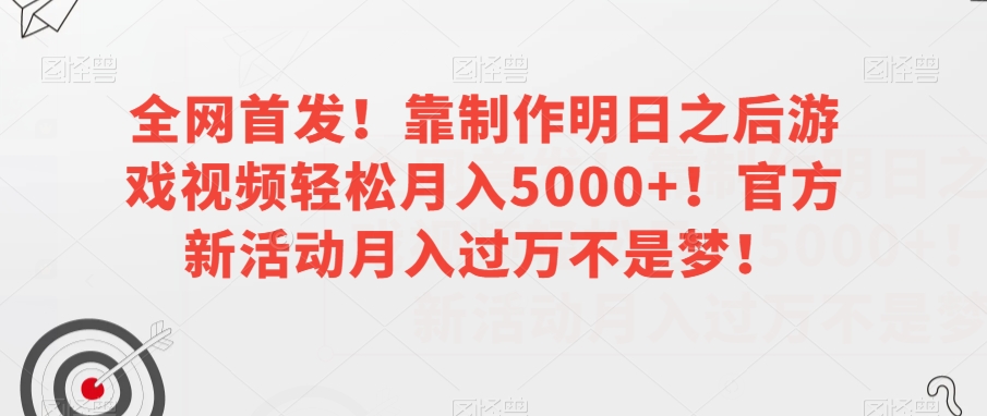 全网首发！靠制作明日之后游戏视频轻松月入5000+！官方新活动月入过万不是梦！【揭秘】-鹤行社项目库