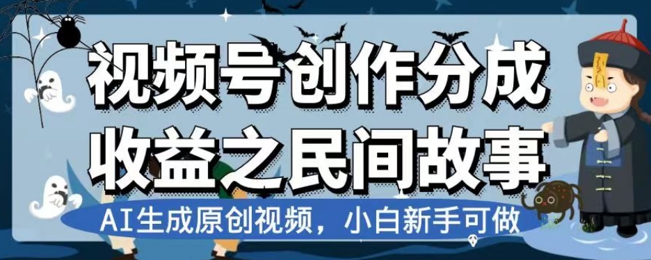 视频号创作分成收益之民间故事，AI生成原创视频，小白新手可做【揭秘】-鹤行社项目库