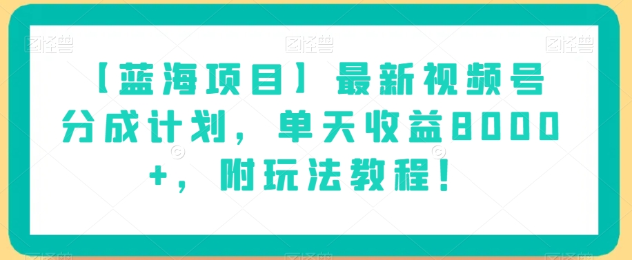 【蓝海项目】最新视频号分成计划，单天收益8000+，附玩法教程！-鹤行社项目库