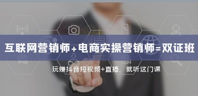 互联网·营销师+电商实操营销师=双证班：玩赚抖音短视频+直播就听这门课-鹤行社项目库
