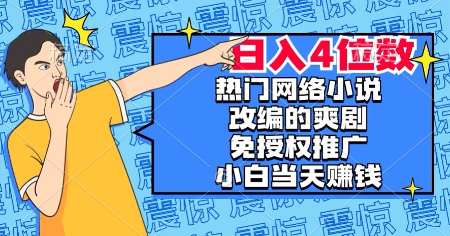 热门网络小说改编的爽剧，免授权推广，新人当天就能赚钱，日入4位数【揭秘】-鹤行社项目库