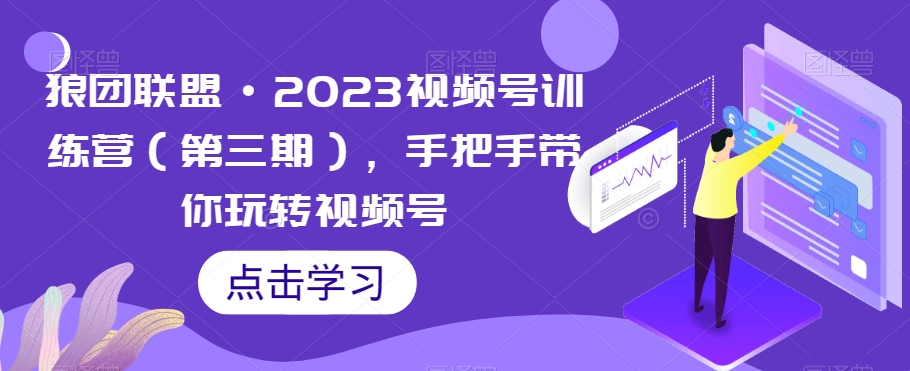 狼团联盟·2023视频号训练营（第三期），手把手带你玩转视频号-鹤行社项目库