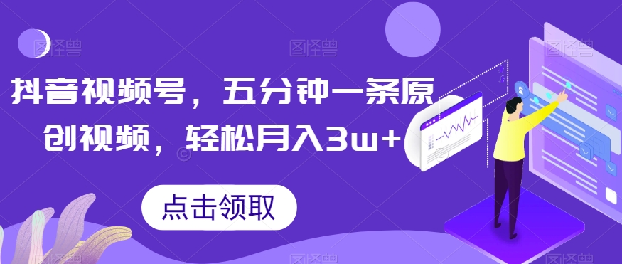 抖音视频号，五分钟一条原创视频，轻松月入3w+【独家秘诀，传授赚钱方法】【揭秘】-鹤行社项目库