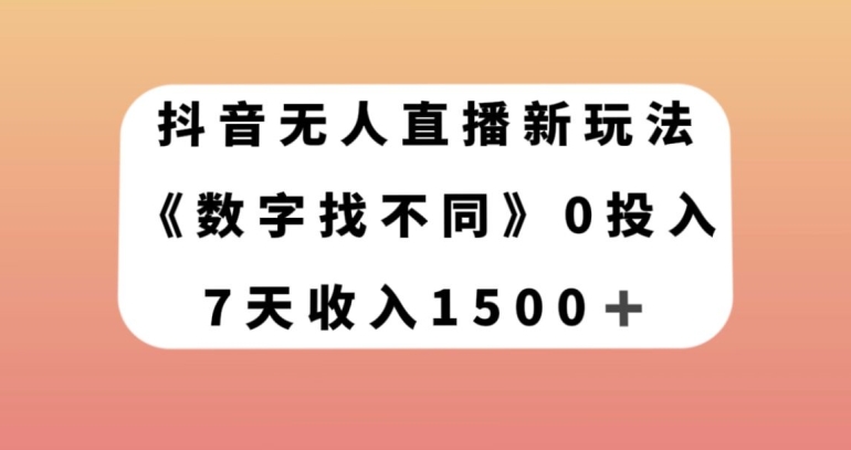 抖音无人直播新玩法，数字找不同，7天收入1500+【揭秘】-鹤行社项目库