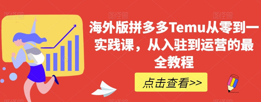 海外版拼多多Temu从零到一实践课，从入驻到运营的最全教程-鹤行社项目库