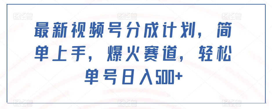 最新视频号分成计划，简单上手，爆火赛道，轻松单号日入500+-鹤行社项目库