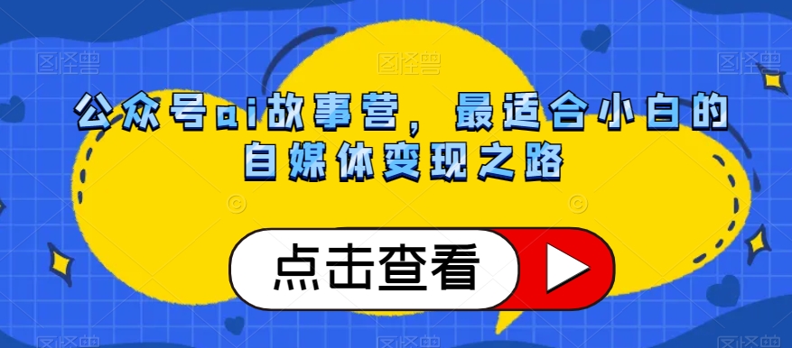 公众号ai故事营，最适合小白的自媒体变现之路-鹤行社项目库