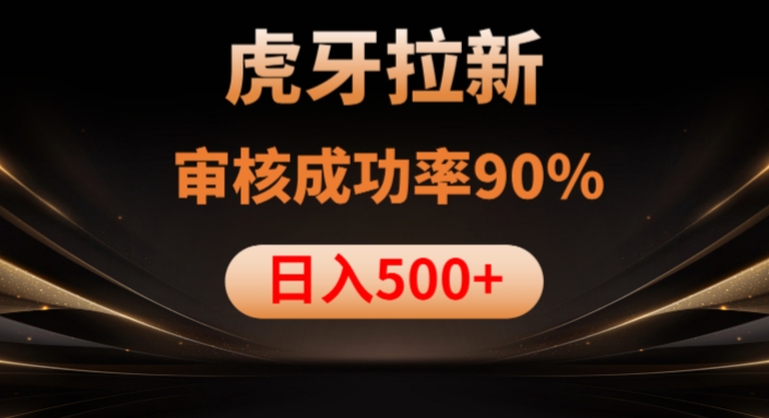 虎牙拉新项目，审核通过率90%，日入1000+-鹤行社项目库