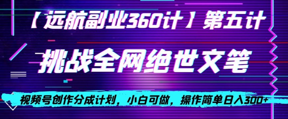 视频号创作分成之挑战全网绝世文笔，小白可做，操作简单日入300+【揭秘】-鹤行社项目库
