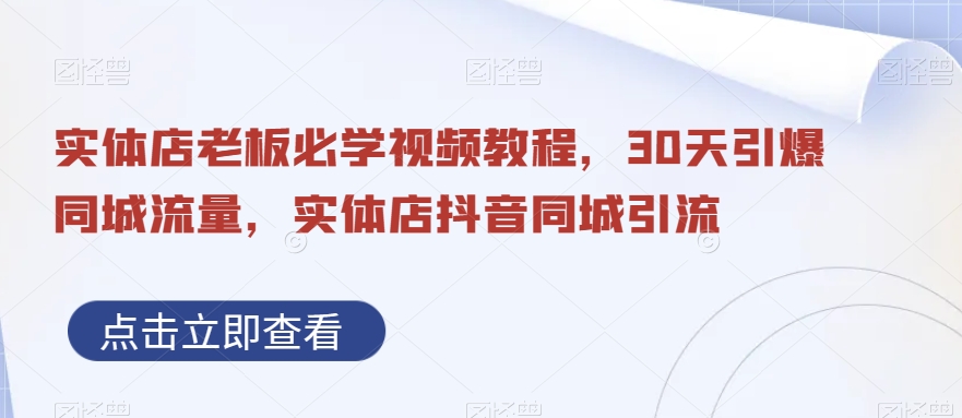 实体店老板必学视频教程，30天引爆同城流量，实体店抖音同城引流-鹤行社项目库