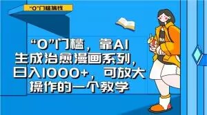 “0”门槛，靠AI生成治愈漫画系列，日入1000+，可放大操作的一个教学-鹤行社项目库