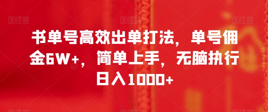 书单号高效出单打法，单号佣金6W+，简单上手，无脑执行日入1000+【揭秘】-鹤行社项目库