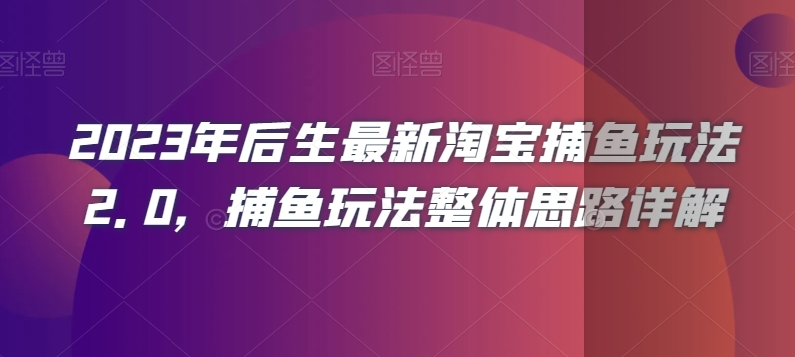 2023年后生最新淘宝捕鱼玩法2.0，捕鱼玩法整体思路详解-鹤行社项目库