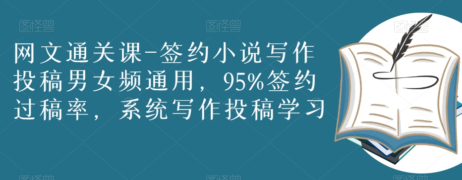 网文通关课-签约小说写作投稿男女频通用，95%签约过稿率，系统写作投稿学习-鹤行社项目库