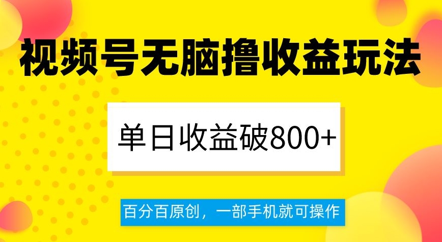 视频号无脑撸收益玩法，单日收益破800+，百分百原创，一部手机就可操作【揭秘】-鹤行社项目库