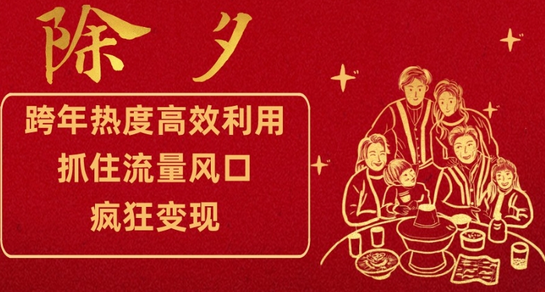 跨年热度高效利用新思路，抓住流量风口，提前布局，疯狂变现【揭秘】-鹤行社项目库