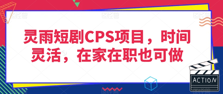 灵雨短剧CPS项目，时间灵活，在家在职也可做-鹤行社项目库