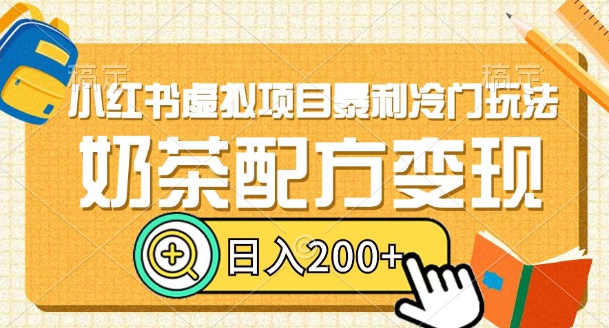 小红书虚拟项目暴利冷门玩法，奶茶配方变现，日入200+【揭秘】-鹤行社项目库