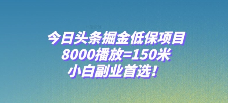 今日头条掘金低保项目，8000播放=150米，小白副业首选【揭秘】-鹤行社项目库