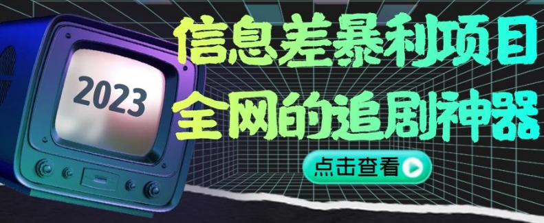 信息差暴利项目，全网的追剧神器,无任何门槛，小白也能月入2W+【揭秘】-鹤行社项目库