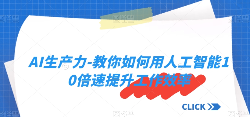 AI生产力-教你如何用人工智能10倍速提升工作效率-鹤行社项目库