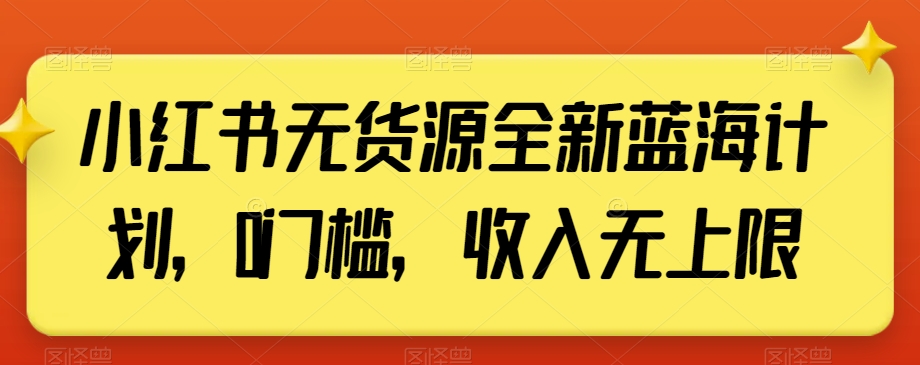 小红书无货源全新蓝海计划，0门槛，收入无上限【揭秘】-鹤行社项目库