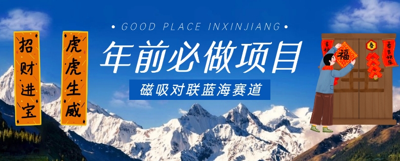 年前必做项目，磁吸对联蓝海赛道，傻瓜式操作复制粘贴纯搬运，一部手机即可完成-鹤行社项目库