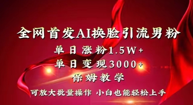 全网首发Ai换脸引流男粉，单日涨粉1.5w+，单日变现3000+，小白也能轻松上手拿结果【揭秘】-鹤行社项目库