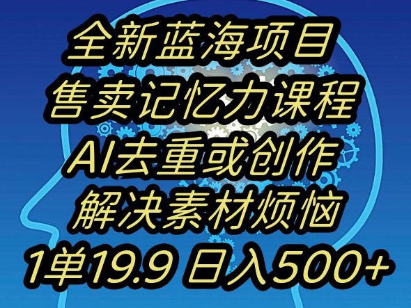 蓝海项目记忆力提升，AI去重，一单19.9日入500+【揭秘】-鹤行社项目库