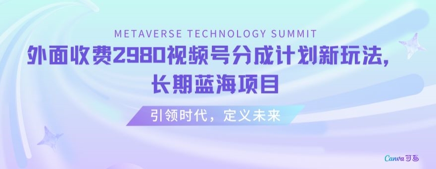 外面收费2980视频号分成计划最新玩法，长期蓝海项目【揭秘】-鹤行社项目库