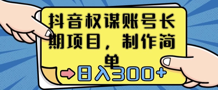 抖音权谋账号，长期项目，制作简单，日入300+【揭秘】-鹤行社项目库