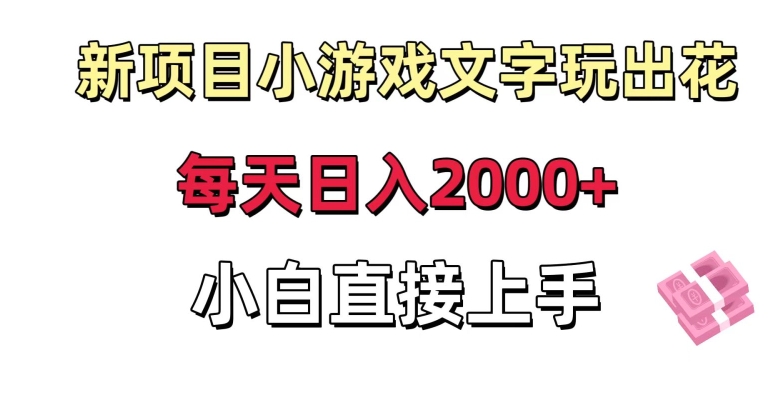 新项目小游戏文字玩出花日入2000+，每天只需一小时，小白直接上手【揭秘】-鹤行社项目库