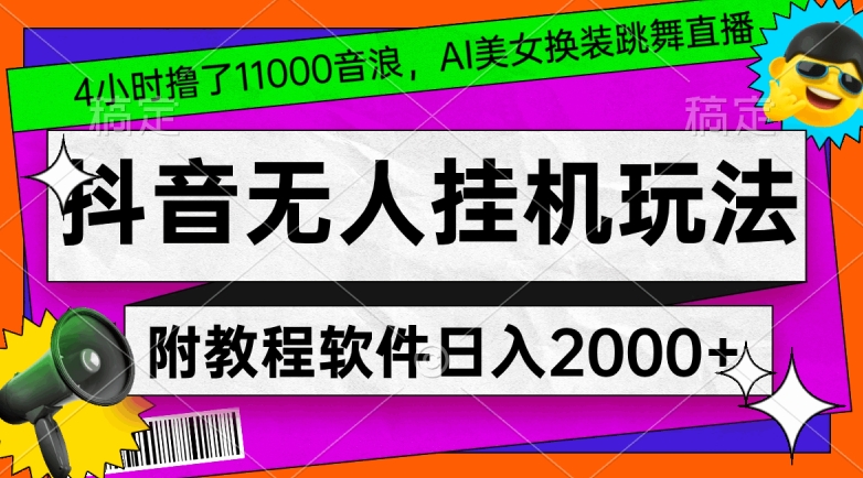 4小时撸了1.1万音浪，AI美女换装跳舞直播，抖音无人挂机玩法，对新手小白友好，附教程和软件【揭秘】-鹤行社项目库