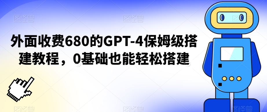 外面收费680的GPT-4保姆级搭建教程，0基础也能轻松搭建【揭秘】-鹤行社项目库