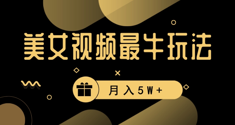 美女短视频最牛玩法，流量高，变现快，轻松月入5W+【揭秘】-鹤行社项目库