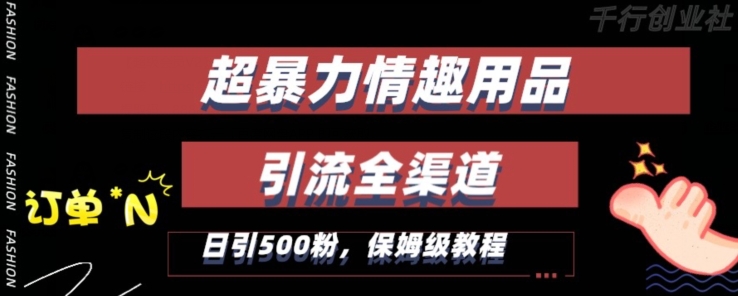 最新情趣项目引流全渠道，自带高流量，保姆级教程，轻松破百单，日引500+粉【揭秘】-鹤行社项目库