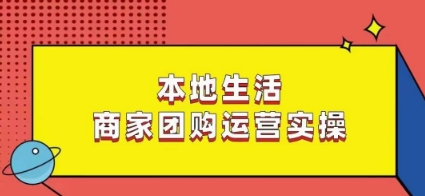 本地生活商家团购运营实操，看完课程即可实操团购运营-鹤行社项目库