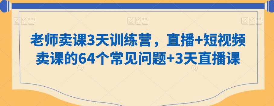 老师卖课3天训练营，直播+短视频卖课的64个常见问题+3天直播课-鹤行社项目库