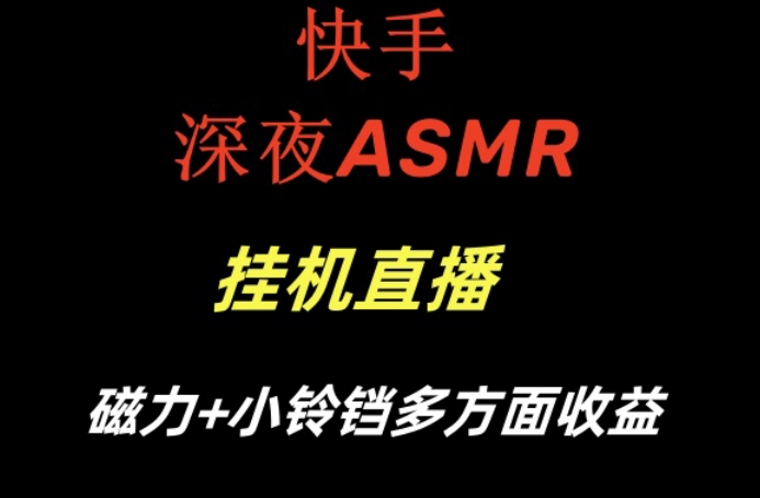 快手深夜ASMR挂机直播，磁力+小铃铛收益（附带工具和5G素材）【揭秘】-鹤行社项目库
