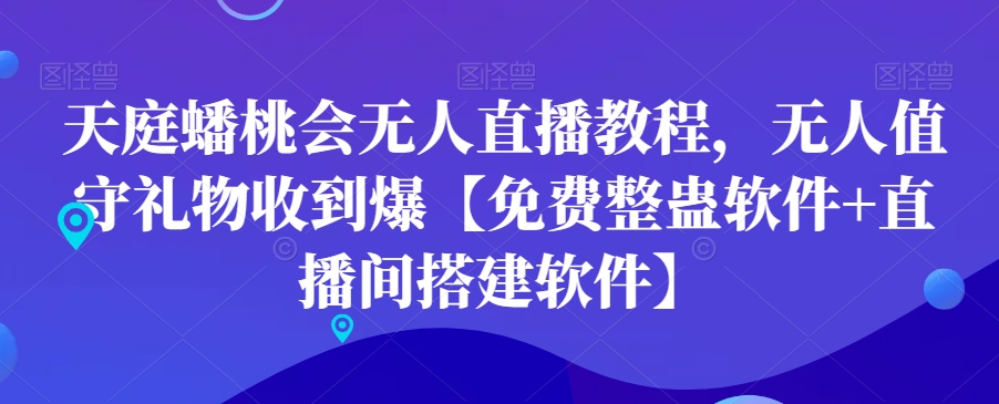 天庭蟠桃会无人直播教程，无人值守礼物收到爆【免费整蛊软件+直播间搭建软件】-鹤行社项目库