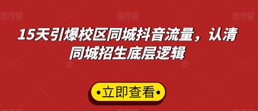 15天引爆校区同城抖音流量，认清同城招生底层逻辑-鹤行社项目库