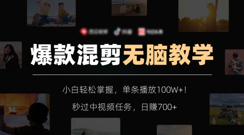 爆款混剪无脑教学，小白轻松掌握，单条播放100W+！秒过中视频任务，日赚700+【揭秘】-鹤行社项目库