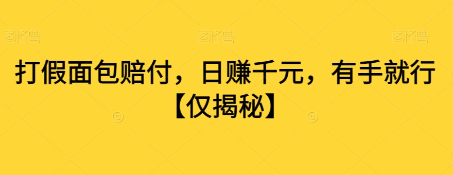 打假面包赔付，日赚千元，有手就行【仅揭秘】-鹤行社项目库