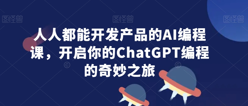 人人都能开发产品的AI编程课，开启你的ChatGPT编程的奇妙之旅-鹤行社项目库
